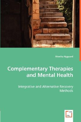 Complementary Therapies and Mental Health - Integrative and Alternative Recovery Methods by Nygaard, Monika