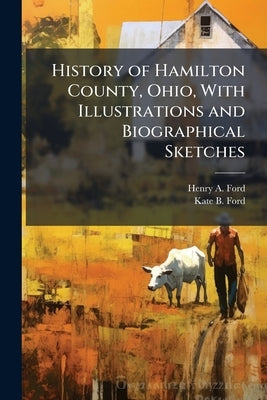History of Hamilton County, Ohio, With Illustrations and Biographical Sketches by Ford, Henry A.