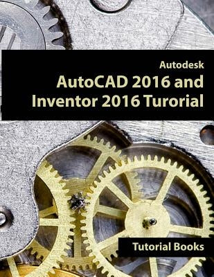 Autodesk AutoCAD 2016 and Inventor 2016 Tutorial by Books, Tutorial