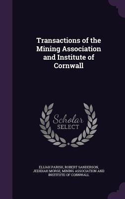 Transactions of the Mining Association and Institute of Cornwall by Parish, Elijah