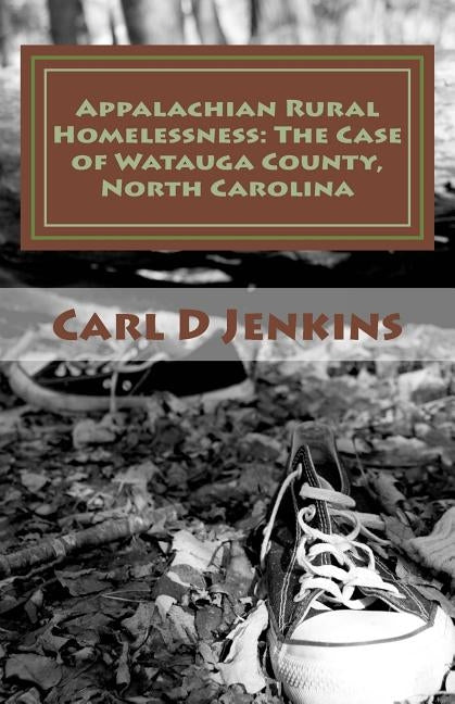 Appalachian Rural Homelessness: The Case of Watauga County, North Carolina by Jenkins, Carl D.