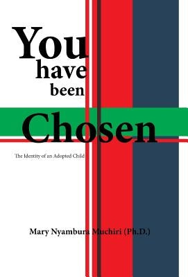 You Have Been Chosen: The Identity of an Adopted Child by Muchiri (Ph D. )., Mary Nyambura
