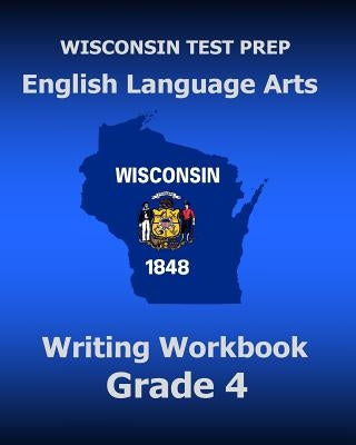 WISCONSIN TEST PREP English Language Arts Writing Workbook Grade 4 by Test Master Press Wisconsin