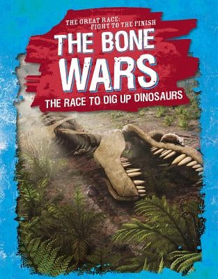 The Bone Wars: The Race to Dig Up Dinosaurs by Wittmann, Kelly