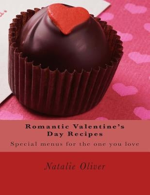 Romantic Valentine's Day Recipes: Special menus for the one you love by Oliver, Natalie
