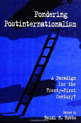 Pondering Postinternationalism: A Paradigm for the Twenty-First Century? by Hobbs, Heidi H.