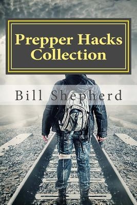 Prepper Hacks Collection: 3 Books to Help You Survive by Shepherd, Bill