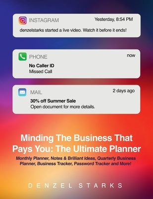 Minding The Business That Pays You: The Ultimate Planner by Starks, Denzel