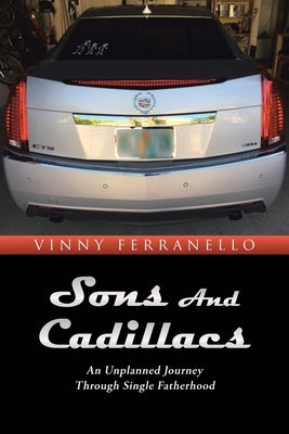 Sons and Cadillacs: An Unplanned Journey Through Single Fatherhood by Ferranello, Vinny