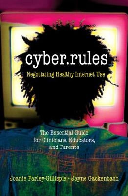Cyber Rules: What You Really Need to Know about the Internet: The Essential Guide for Clinicians, Educators, and Parents by Farley-Gillispie, Joanie