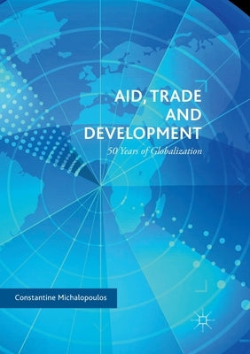 Aid, Trade and Development: 50 Years of Globalization by Michalopoulos, Constantine
