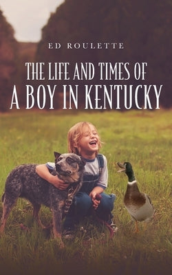 The Life and Times of a Boy in Kentucky by Roulette, Ed