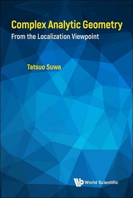 Complex Analytic Geometry: From the Localization Viewpoint by Suwa, Tatsuo