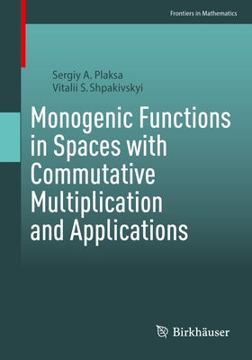 Monogenic Functions in Spaces with Commutative Multiplication and Applications by Plaksa, Sergiy A.