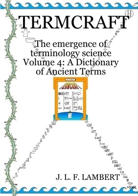 Termcraft: The emergence of terminology science - Volume 4: A Dictionary of Ancient Terms by Lambert, J. L. F.