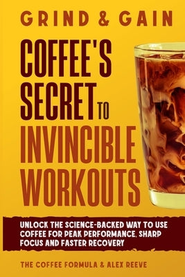 Grind & Gain: Unlock the science-backed way to use coffee for peak performance, sharp focus and faster recovery by Formula, The Coffee