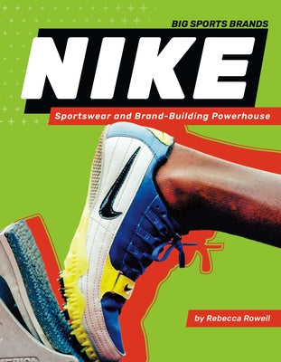 Nike: Sportswear and Brand-Building Powerhouse: Sportswear and Brand-Building Powerhouse by Rowell, Rebecca
