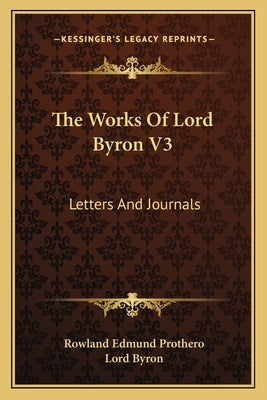 The Works of Lord Byron V3: Letters and Journals by Byron, George Gordon, 1788-