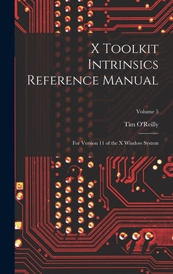 X Toolkit Intrinsics Reference Manual: For Version 11 of the X Window System; Volume 5 by O'Reilly, Tim