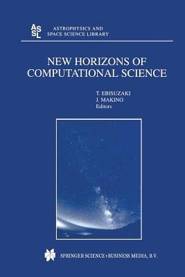 New Horizons of Computational Science: Proceedings of the International Symposium on Supercomputing Held in Tokyo, Japan, September 1--3, 1997 by Ebisuzaki, Toshikazu