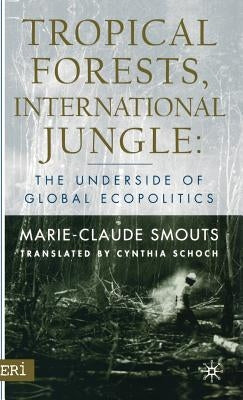 Tropical Forests International Jungle: The Underside of Global Ecopolitics by Smouts, M.