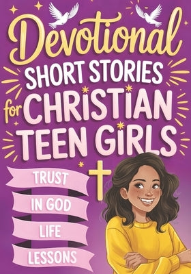Devotional Short Stories for Christian Teen Girls: Inspiring Faith-Based Gift Book for Religious Teenagers to Build Confidence and Hope in Everyday Sc by Daisy J Ayala