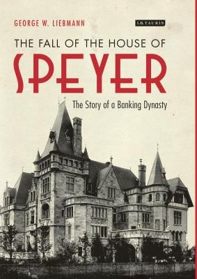 The Fall of the House of Speyer The Story of a Banking Dynasty by Liebmann, George W.