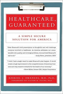 Healthcare, Guaranteed: A Simple, Secure Solution for America by Emanuel, Ezekiel J.