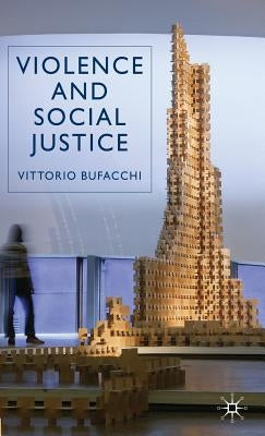 Violence and Social Justice by Bufacchi, V.