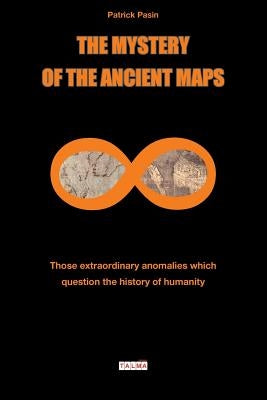 The Mystery of the Ancient Maps: Those extraordinary anomalies which question the history of humanity (colour version) by Pasin, Patrick