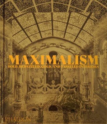 Maximalism: Bold, Bedazzled, Gold, and Tasseled Interiors by Phaidon Press