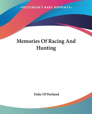 Memories Of Racing And Hunting by Portland, Duke Of