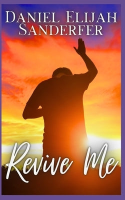 Revive Me by Sanderfer, Daniel Elijah
