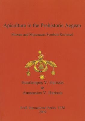 Apiculture in the Prehistoric Aegean: Minoan and Mycenaean Symbols Revisited by Harissis, Haralampos V.