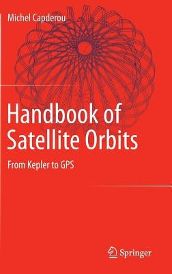 Handbook of Satellite Orbits: From Kepler to GPS by Capderou, Michel
