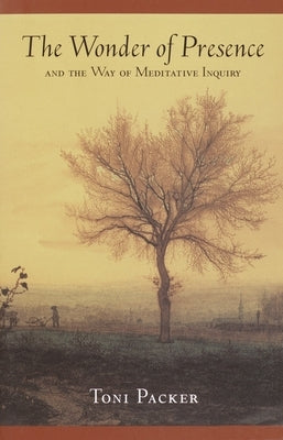 The Wonder of Presence: And the Way of Meditative Inquiry by Packer, Toni