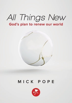 All Things New: God's plan to renew our world by Pope, Mick