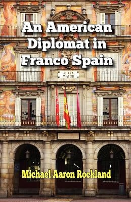 An American Diplomat in Franco Spain by Rockland, Michael Aaron