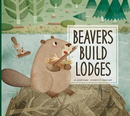 Beavers Build Lodges by Raum, Elizabeth