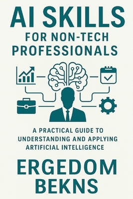 AI Skills for Non-Tech Professionals by Bekns, Ergedom