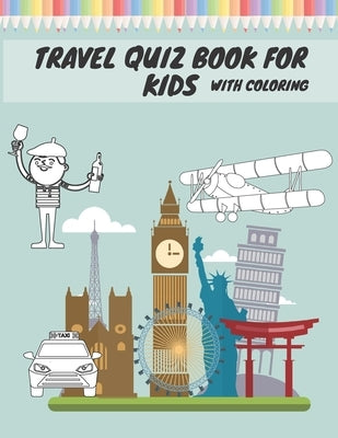 Travel Quiz Book For Kids With Coloring: Activity Book With Quizzes Mazes Puzzles Crosswords And Learning For Kids by Publishing, Hub