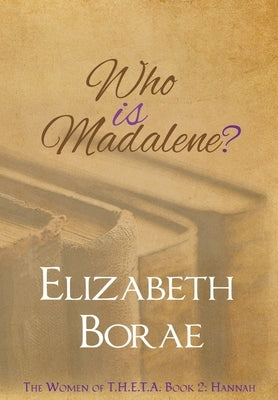 Who Is Madalene?: The Women of T.H.E.T.A. Book 2: Hannah by Borae, Elizabeth