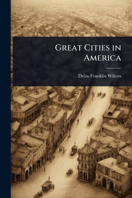 Great Cities in America by Wilcox, Delos Franklin