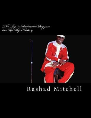 The Top 50 Underrated Rappers in Hip Hop History by Mitchell, Rashad Skyla