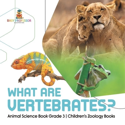 What Are Vertebrates? Animal Science Book Grade 3 Children's Zoology Books by Baby Professor