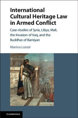 International Cultural Heritage Law in Armed Conflict by Lostal, Marina