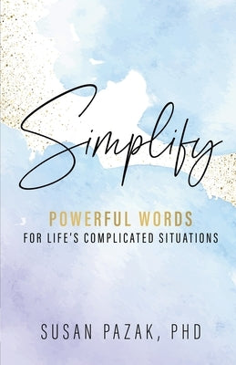 Simplify: Powerful Words for Life's Complicated Situations by Pazak, Susan