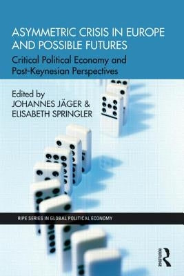 Asymmetric Crisis in Europe and Possible Futures: Critical Political Economy and Post-Keynesian Perspectives by Jäger, Johannes