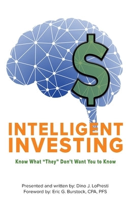 Intelligent Investing: Know What "They" Don't Want You to Know by Lopresti, Dino J.