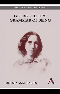 George Eliot's Grammar of Being by Raines, Melissa Anne